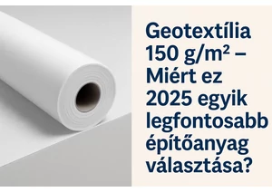 Geotextília 150 g/m² – Az egyik legtöbbet használt építőanyag 2025-ben